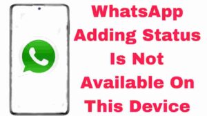 WhatsApp adding status is not available on this device