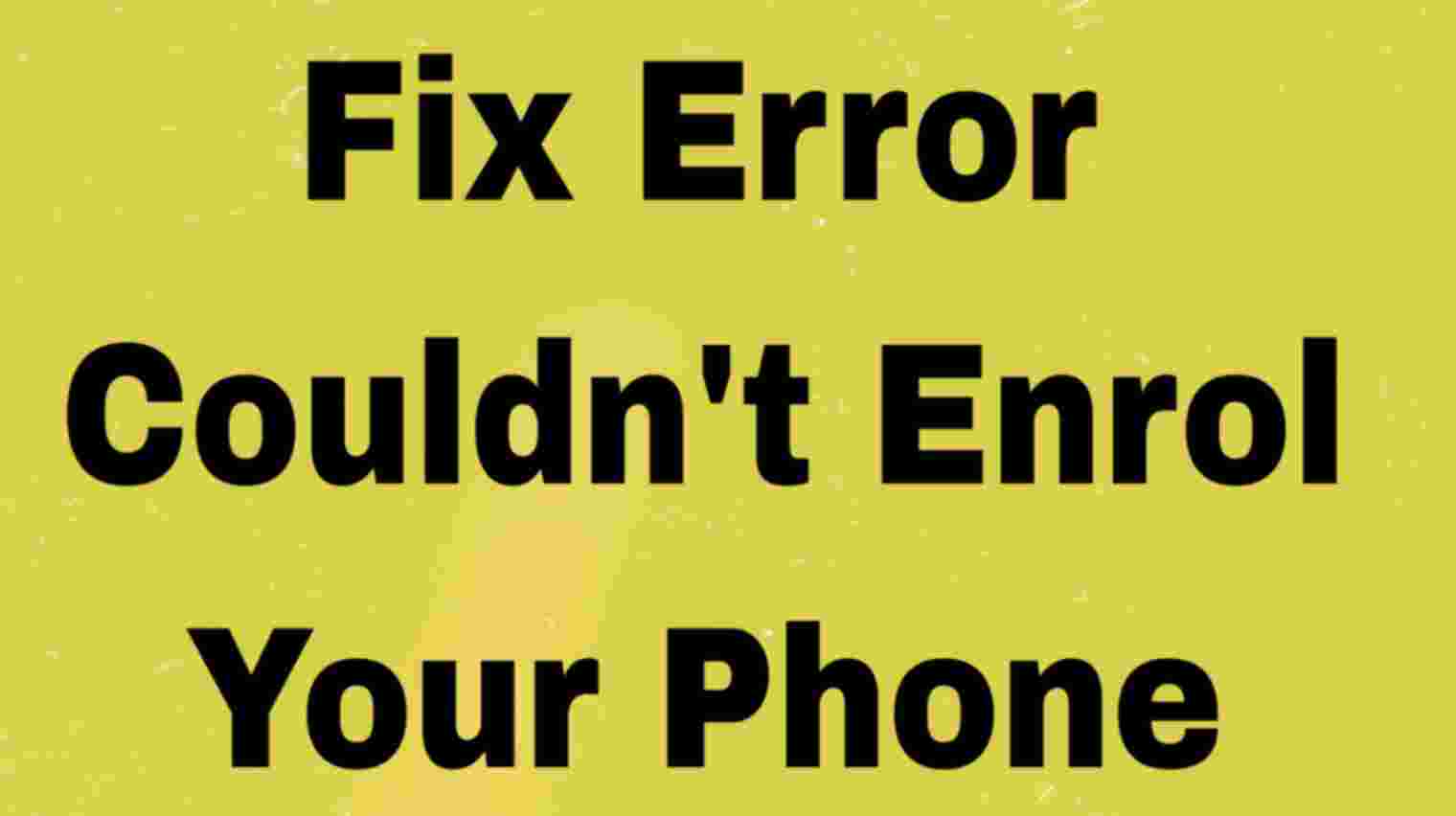 Error Couldn't Enrol Your Phone