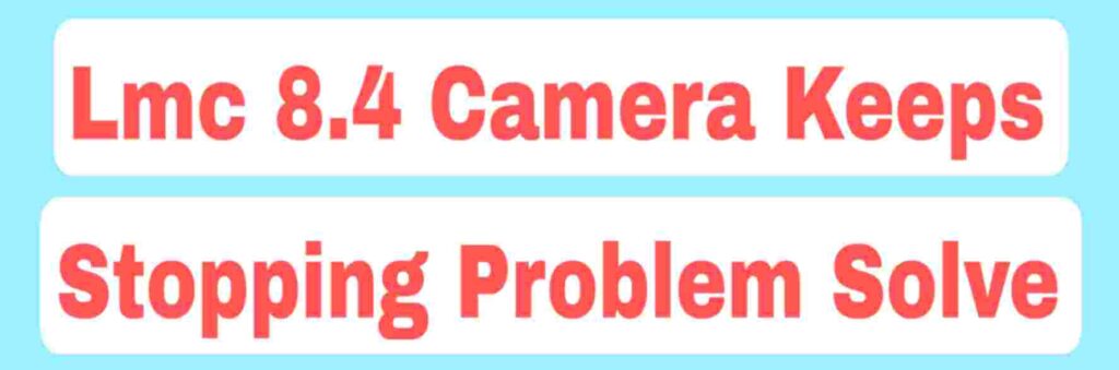 LMC 8.4 Camera Keeps Stopping Not Opening Problem Solve